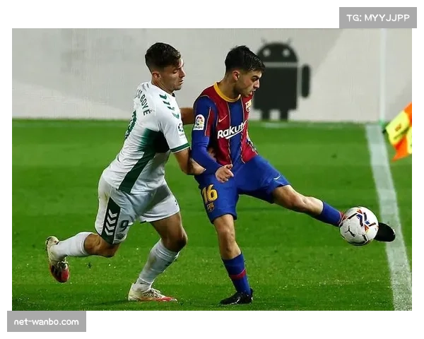 巴萨领跑控球与传球数据 埃尔切紧随其后位居第三